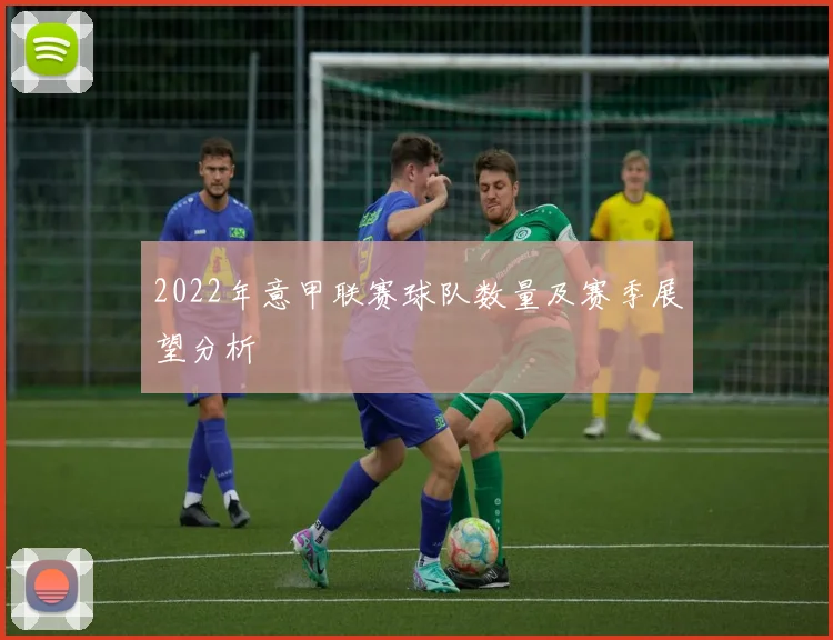 2022年意甲联赛球队数量及赛季展望分析