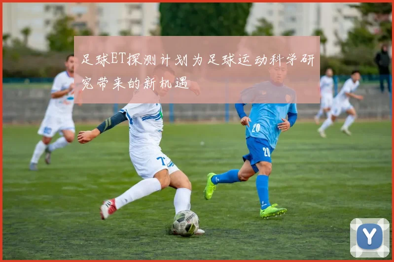 足球ET探测计划为足球运动科学研究带来的新机遇