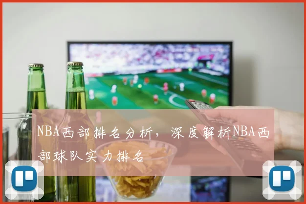 NBA西部排名分析，深度解析NBA西部球队实力排名